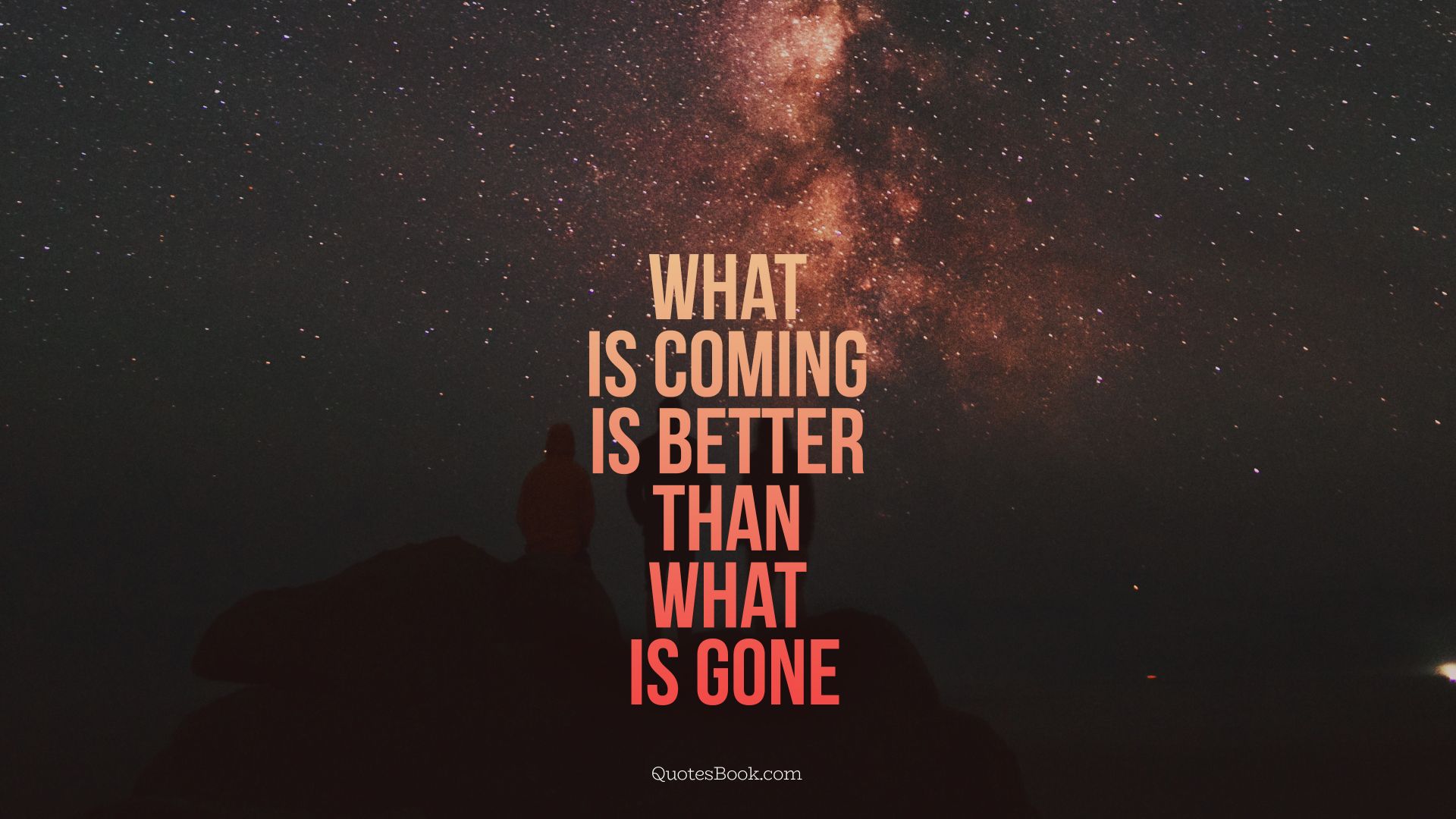 What is coming is better than what is gone