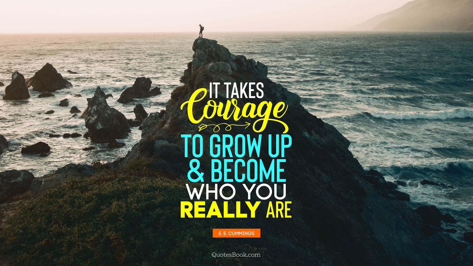 It takes courage to grow up and become who you really are. - Quote by E. E. Cummings