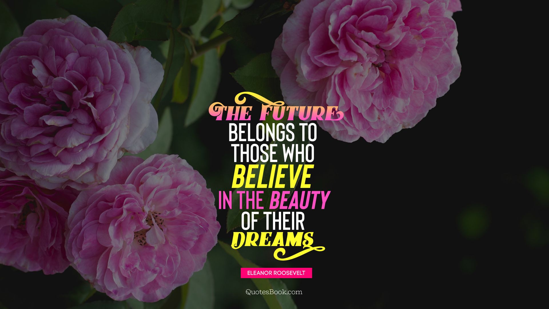 The future belongs to those who believe in the beauty of their dreams. - Quote by Eleanor Roosevelt