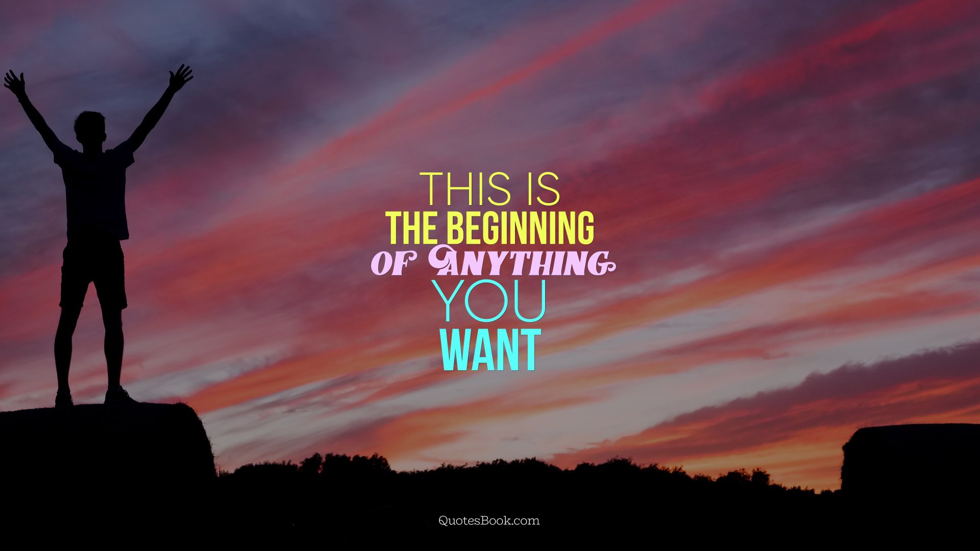 This is the beginning of anything you want