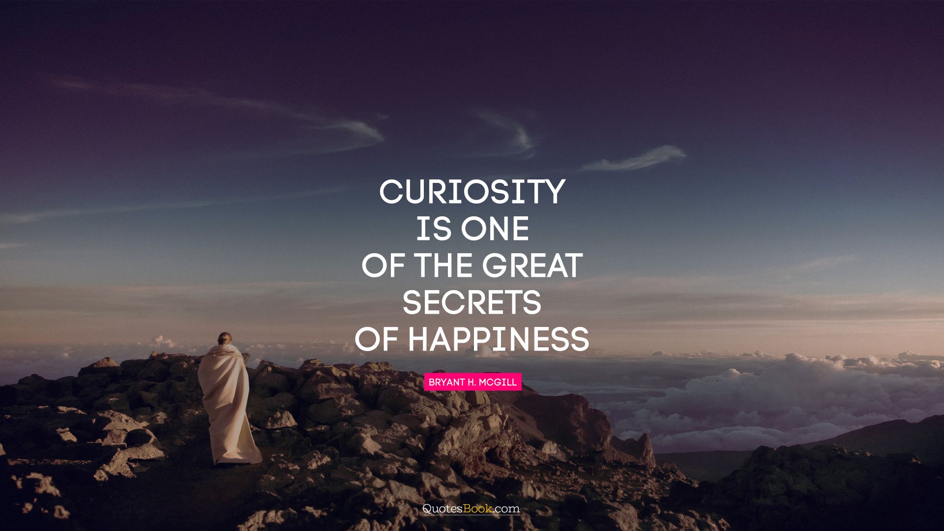 Curiosity is one of the great secrets of happiness. - Quote by Bryant H. McGill