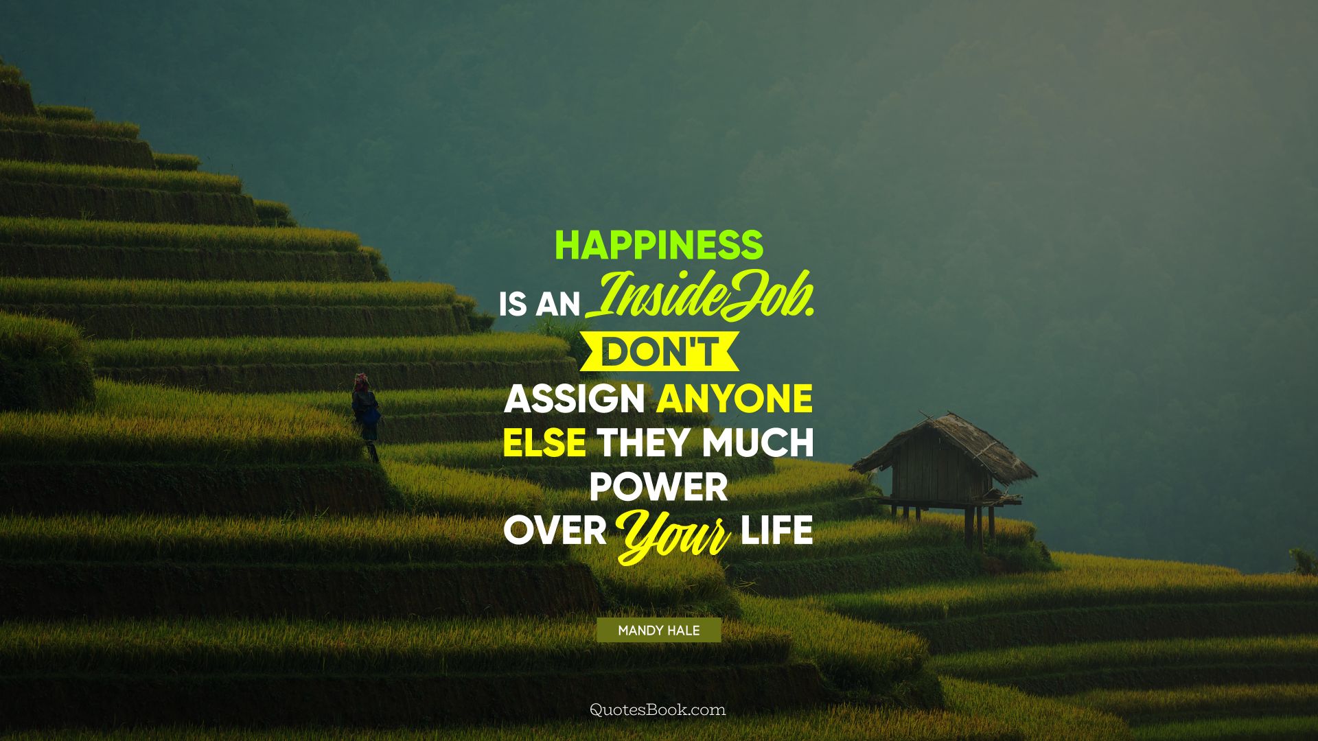 Happiness is an inside job. Don't assign anyone else they much power over your life. - Quote by Mandy Hale