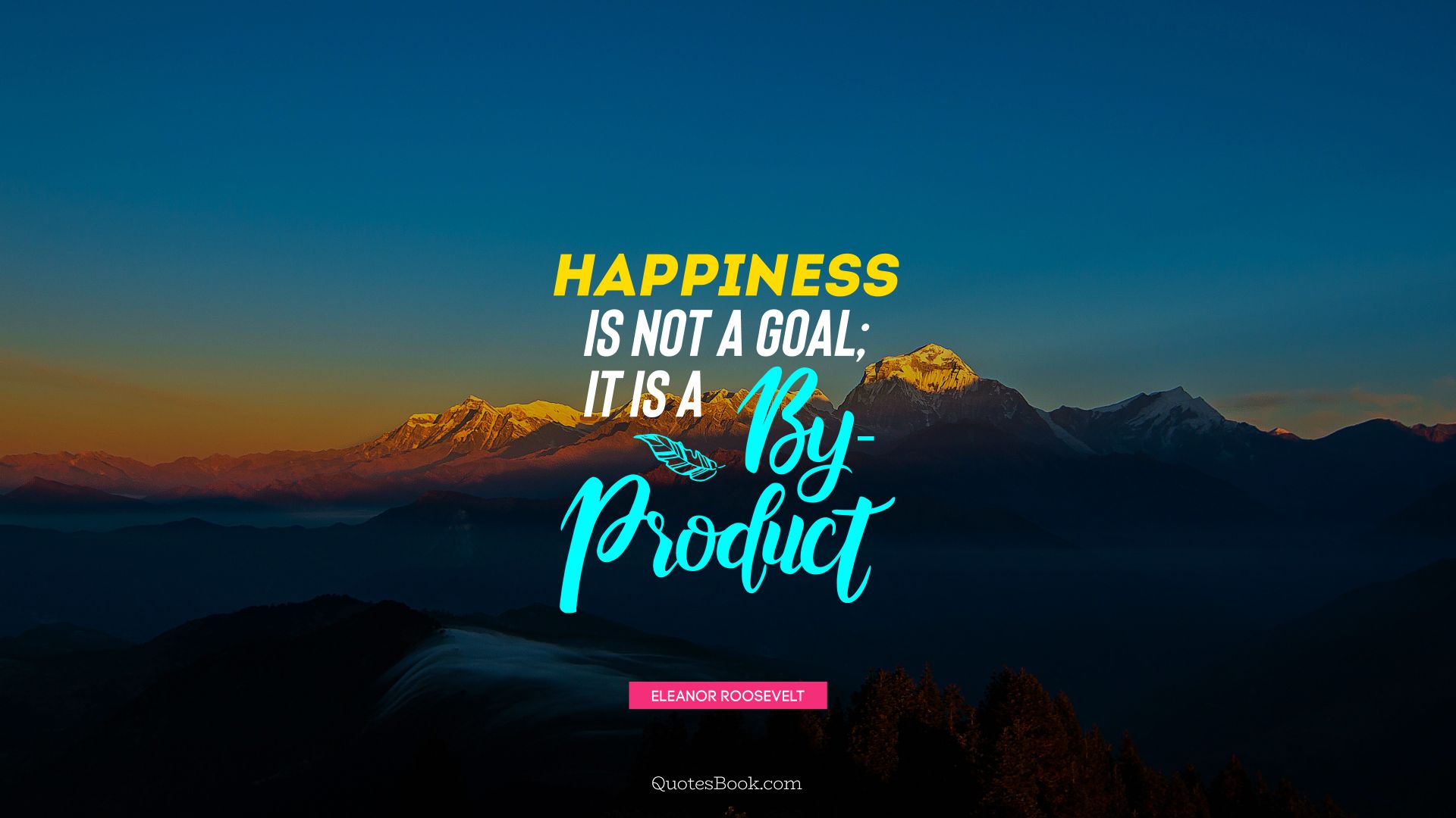 Happiness is not a goal; it is a by-product. - Quote by Eleanor Roosevelt