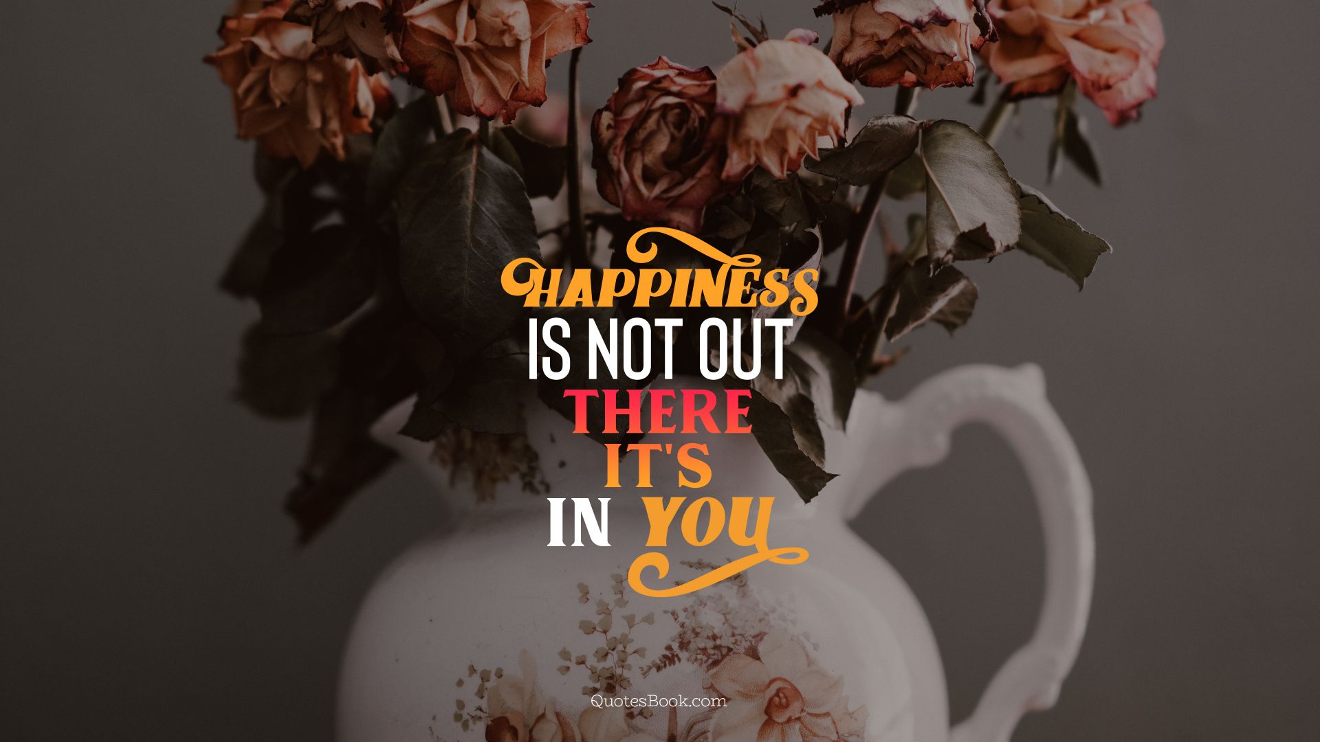 Happiness is not out there it's in you