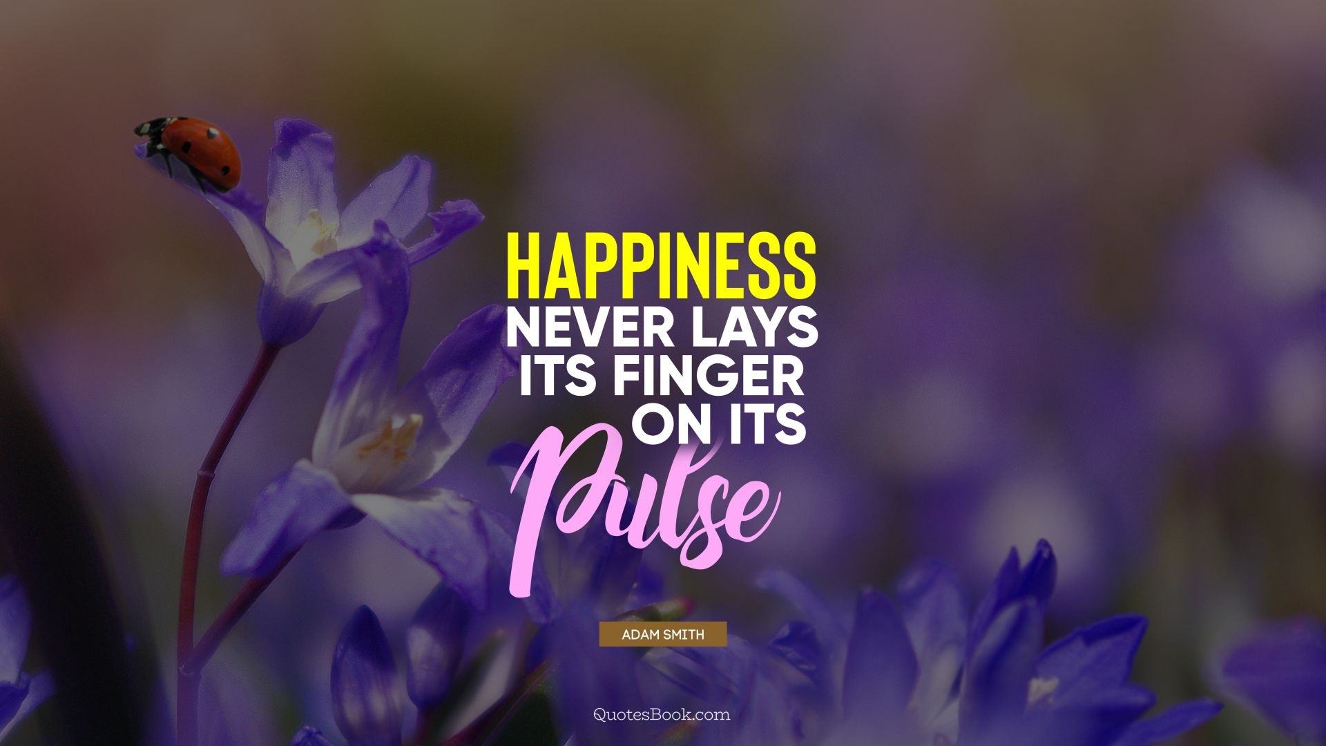Happiness never lays its finger on its pulse. - Quote by Adam Smith