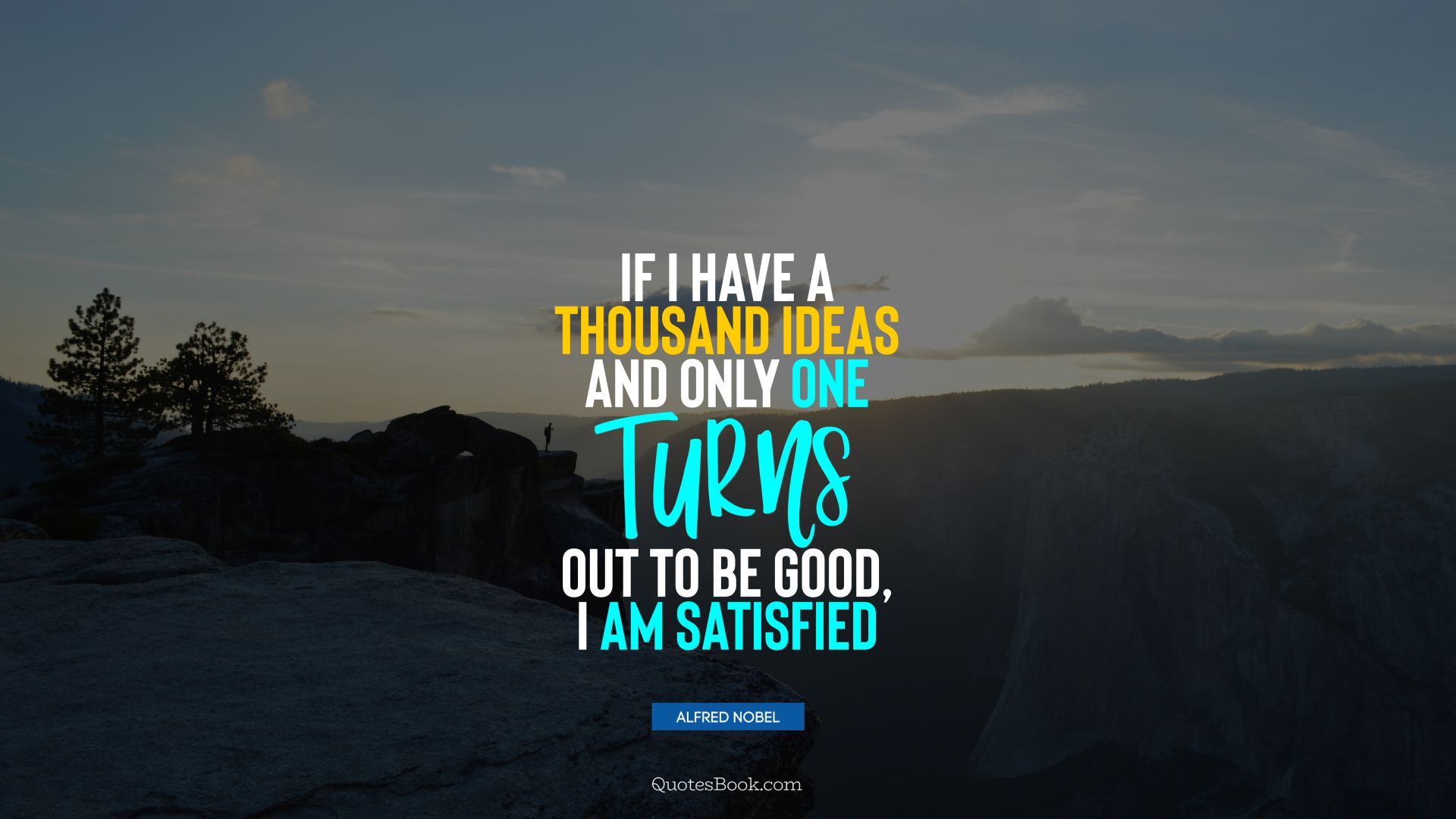 If I have a thousand ideas and only one turns out to be good, I am satisfied. - Quote by Alfred Nobel