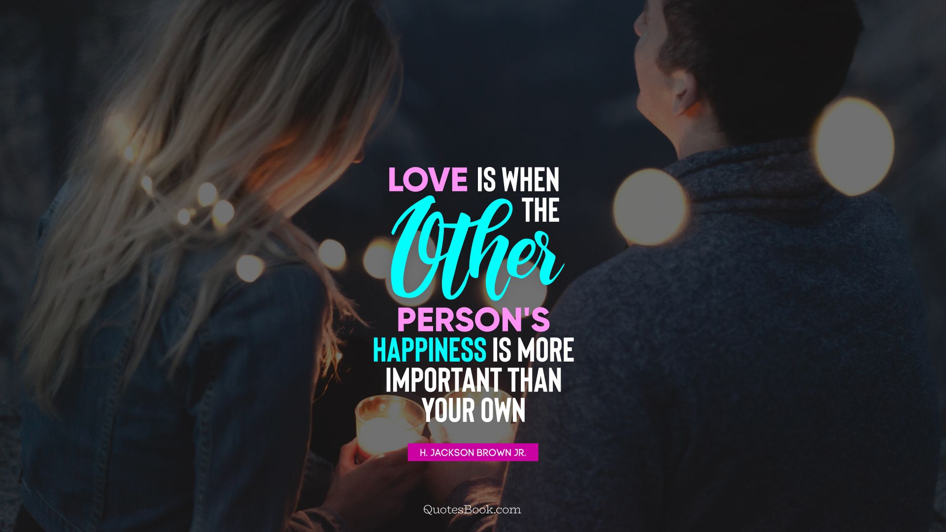 Love is when the other person's happiness is more important than your own. - Quote by H. Jackson Brown, Jr.
