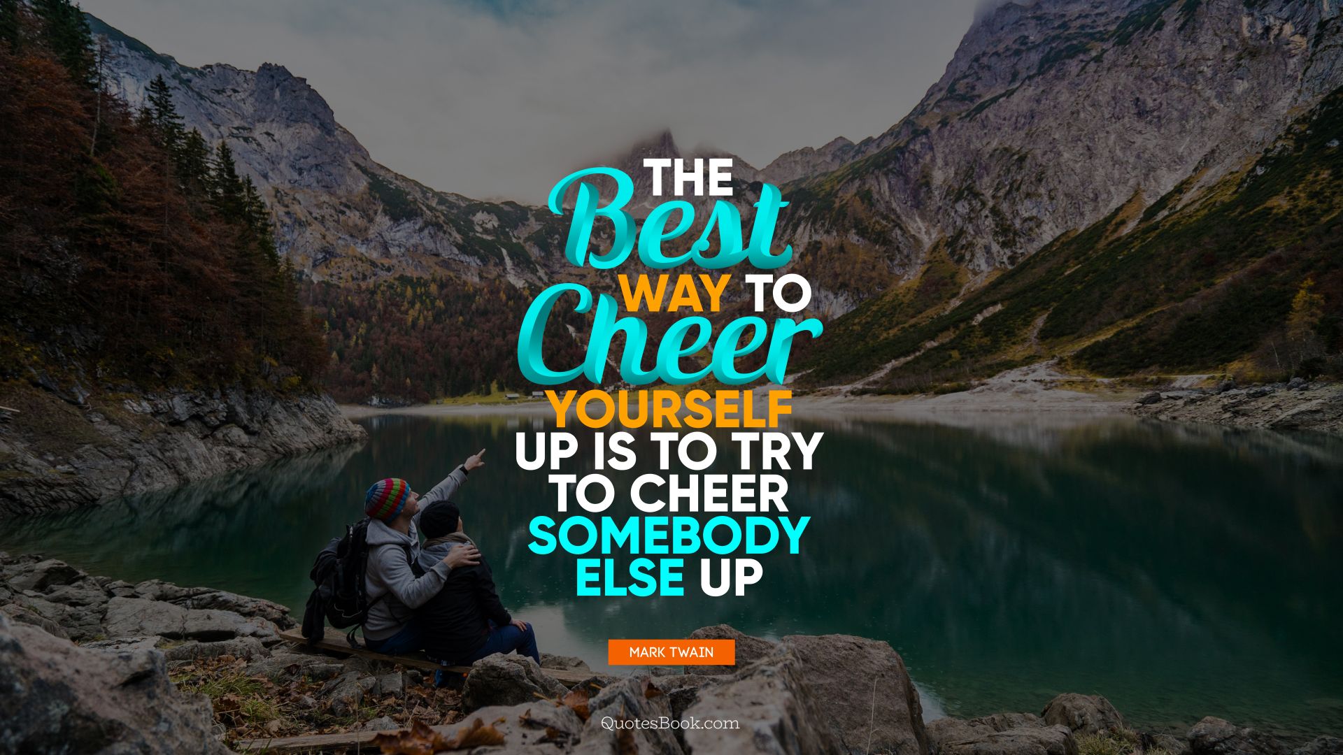 The best way to cheer yourself up is to try to cheer somebody else up. - Quote by Mark Twain