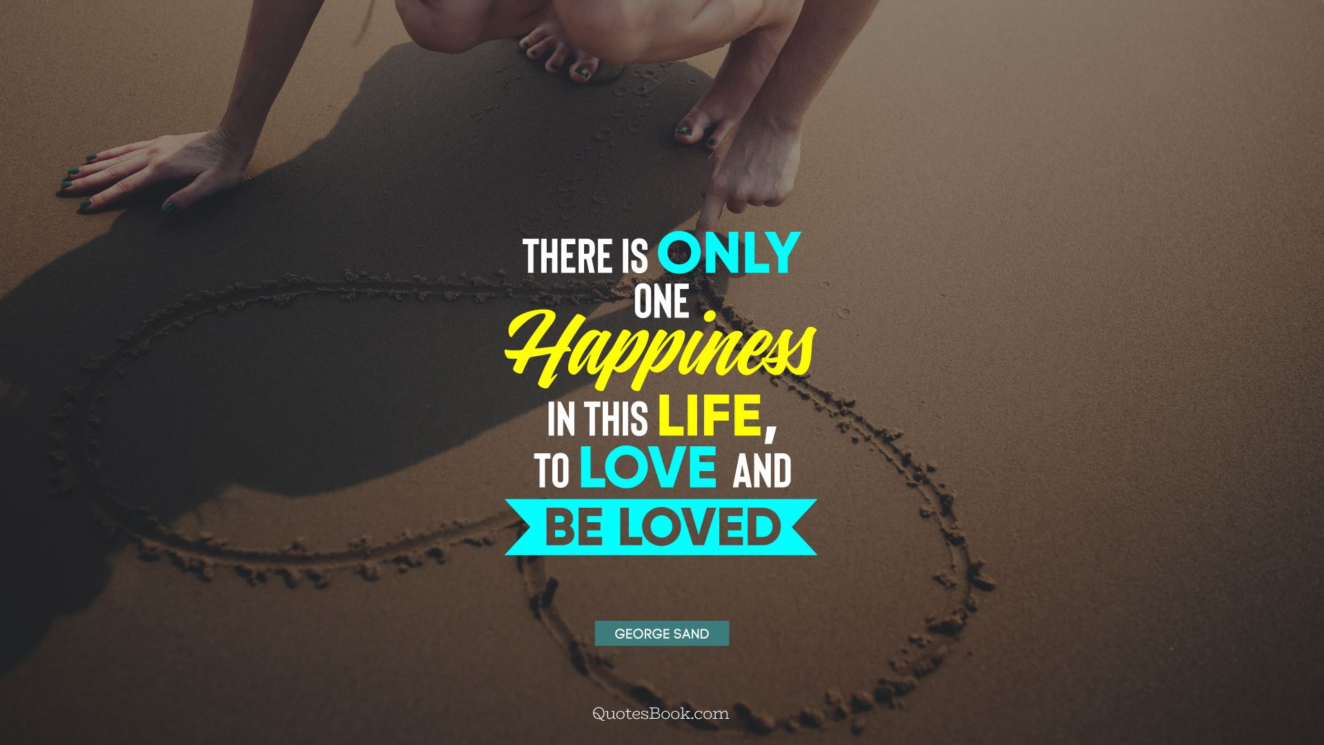 There is only one happiness in this life, to love and be loved. - Quote by George Sand