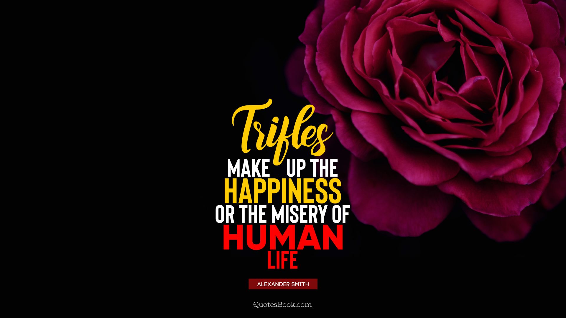 Trifles make up the happiness or the misery of human life. - Quote by Alexander Smith