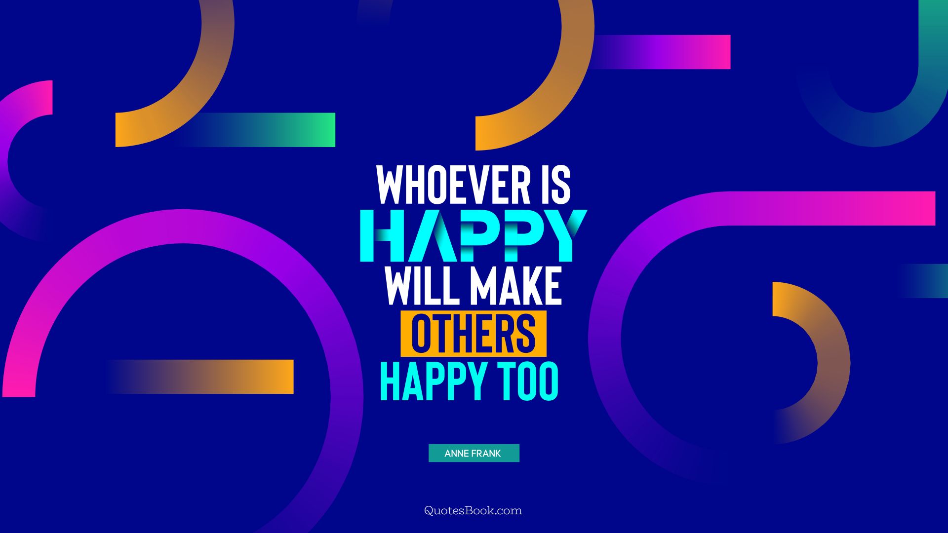 Whoever is happy will make others happy too . - Quote by Anne Frank