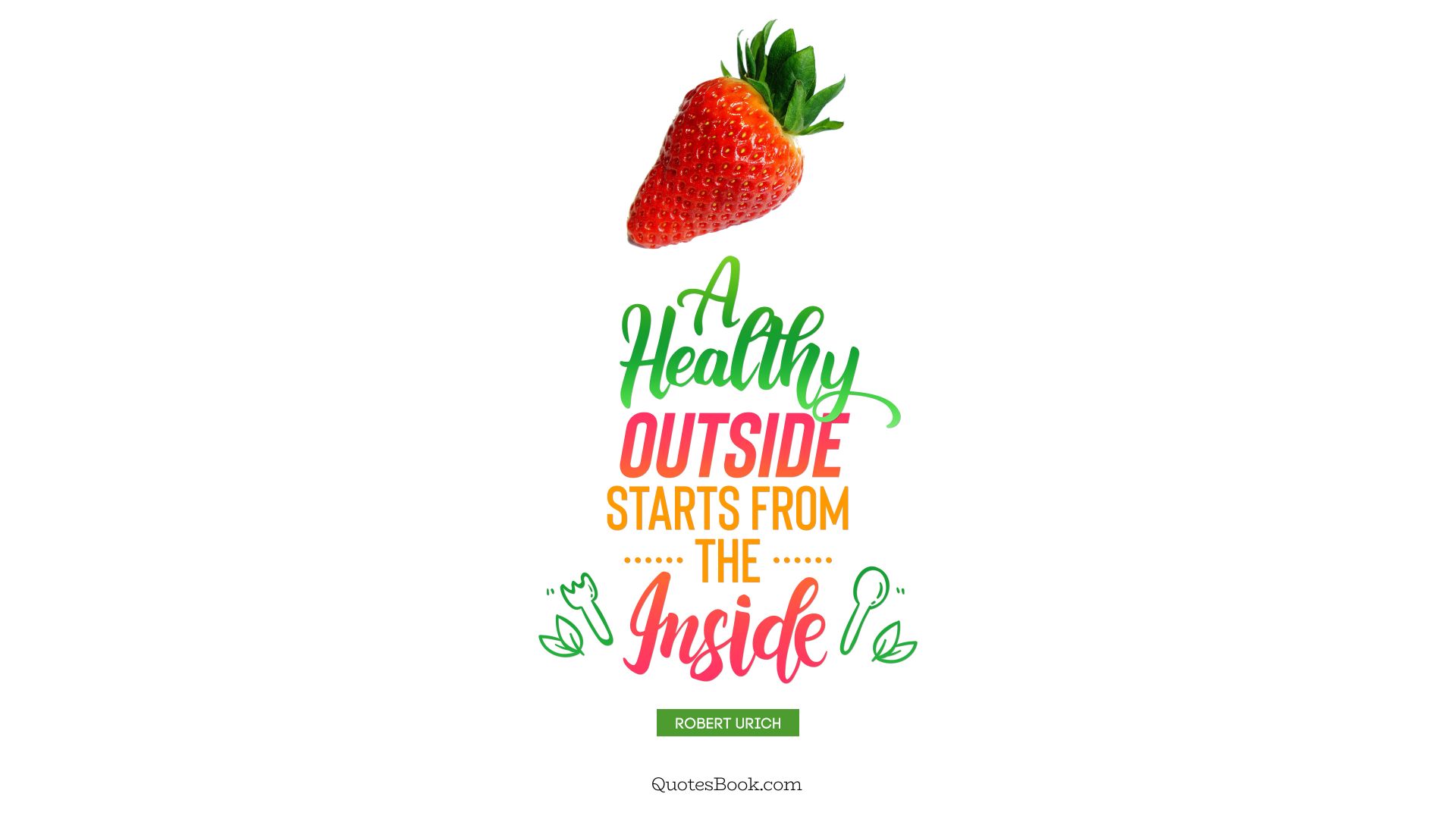 A healthy outside starts from the inside. - Quote by Robert Urich