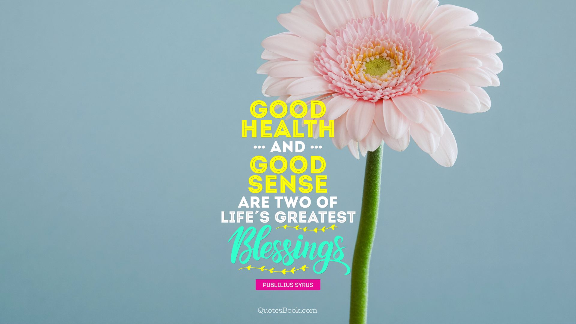 Good health and good sense are two of life's greatest blessings. - Quote by Publilius Syrus