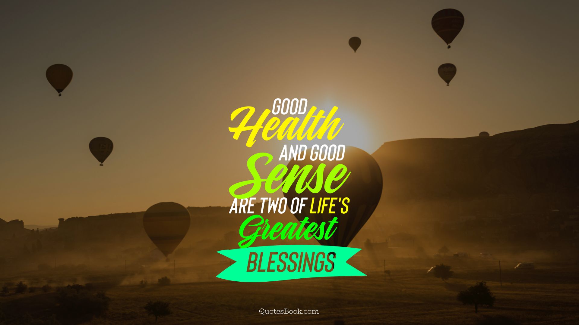 Good health and good sense are two of life's greatest blessings