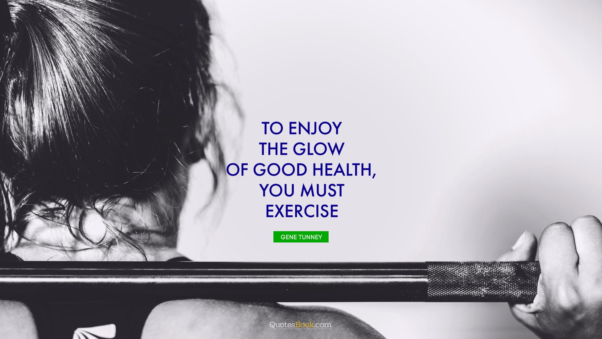To enjoy the glow of good health, you must exercise. - Quote by Gene Tunney