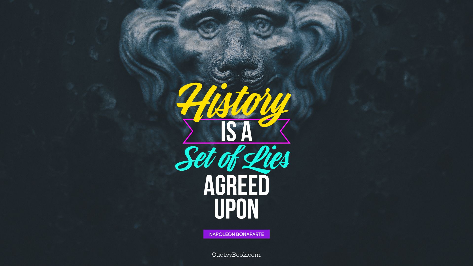 History is a set of lies agreed upon. - Quote by Napoleon Bonaparte