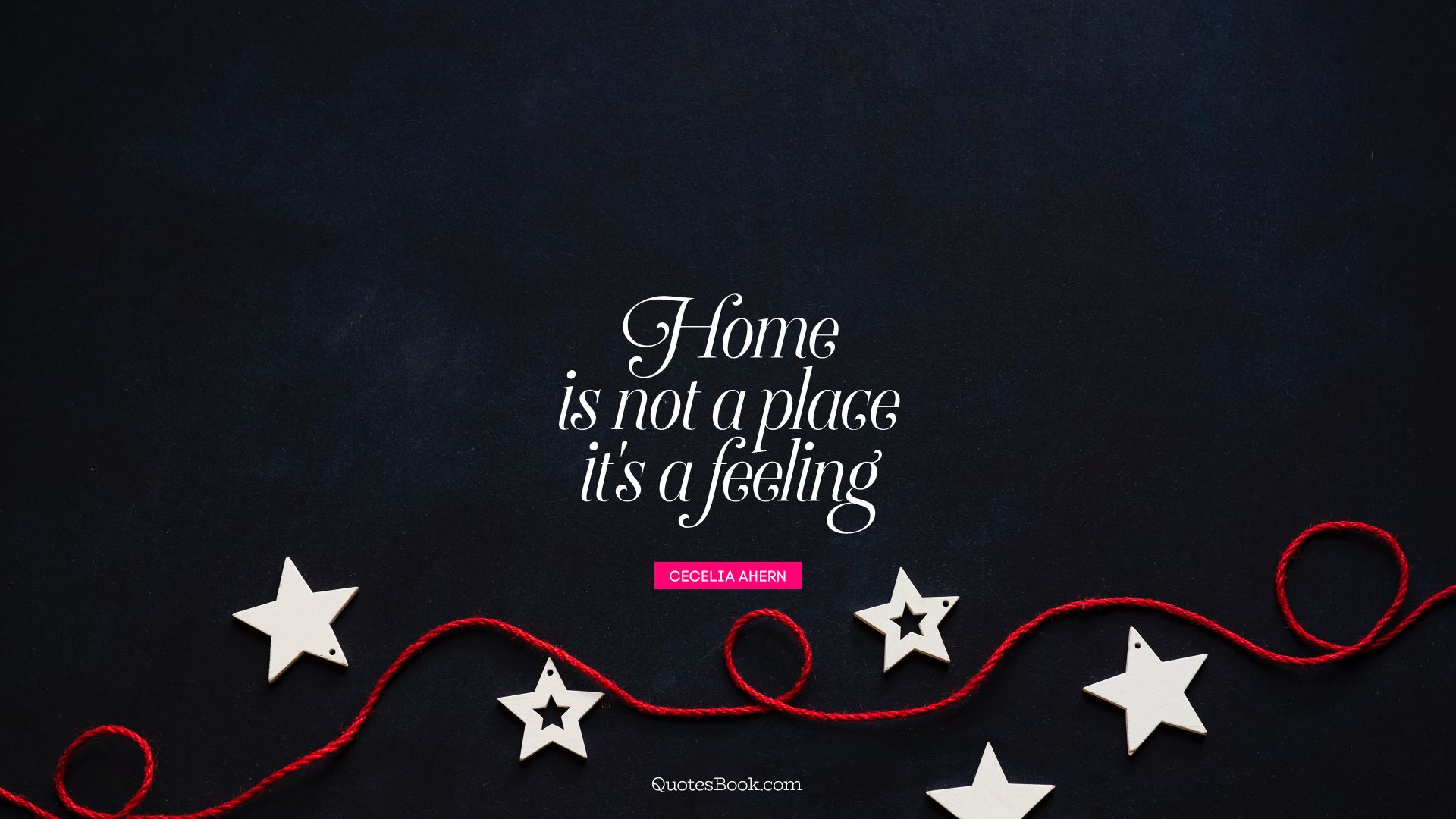 Home is not a place it's a feeling. - Quote by Cecelia Ahern