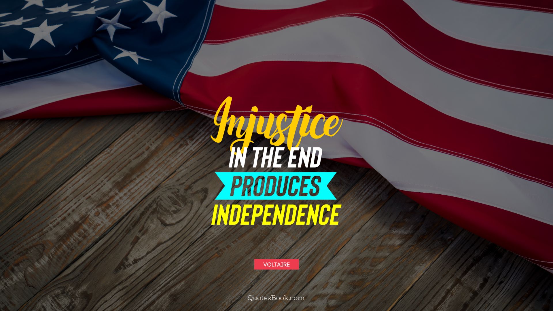 Injustice in the end produces independence. - Quote by Voltaire
