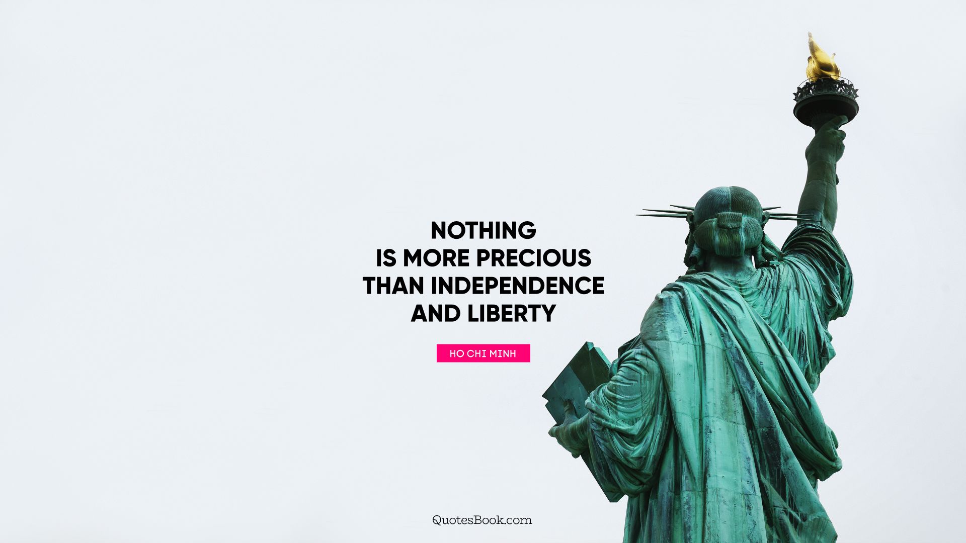Nothing is more precious than independence and liberty. - Quote by Ho Chi Minh