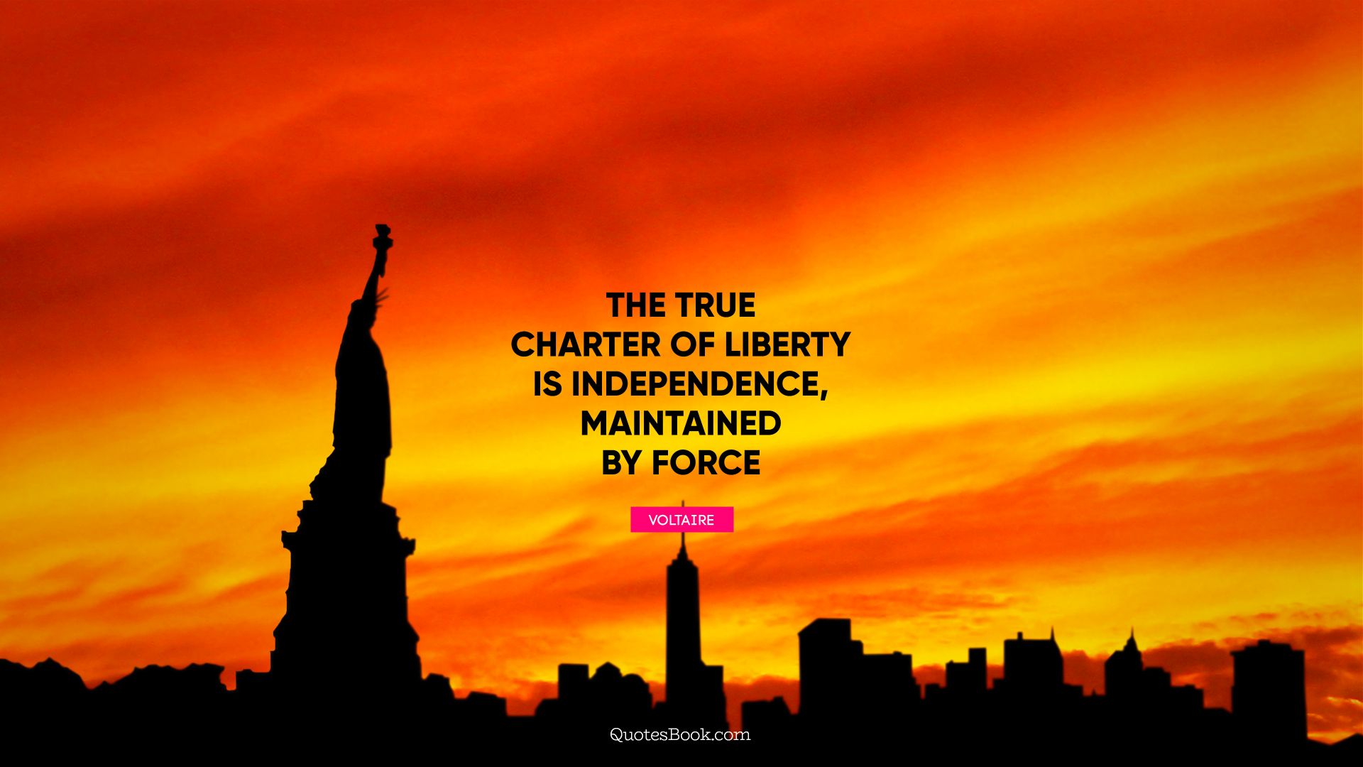 The true charter of liberty is independence, maintained by force. - Quote by Voltaire