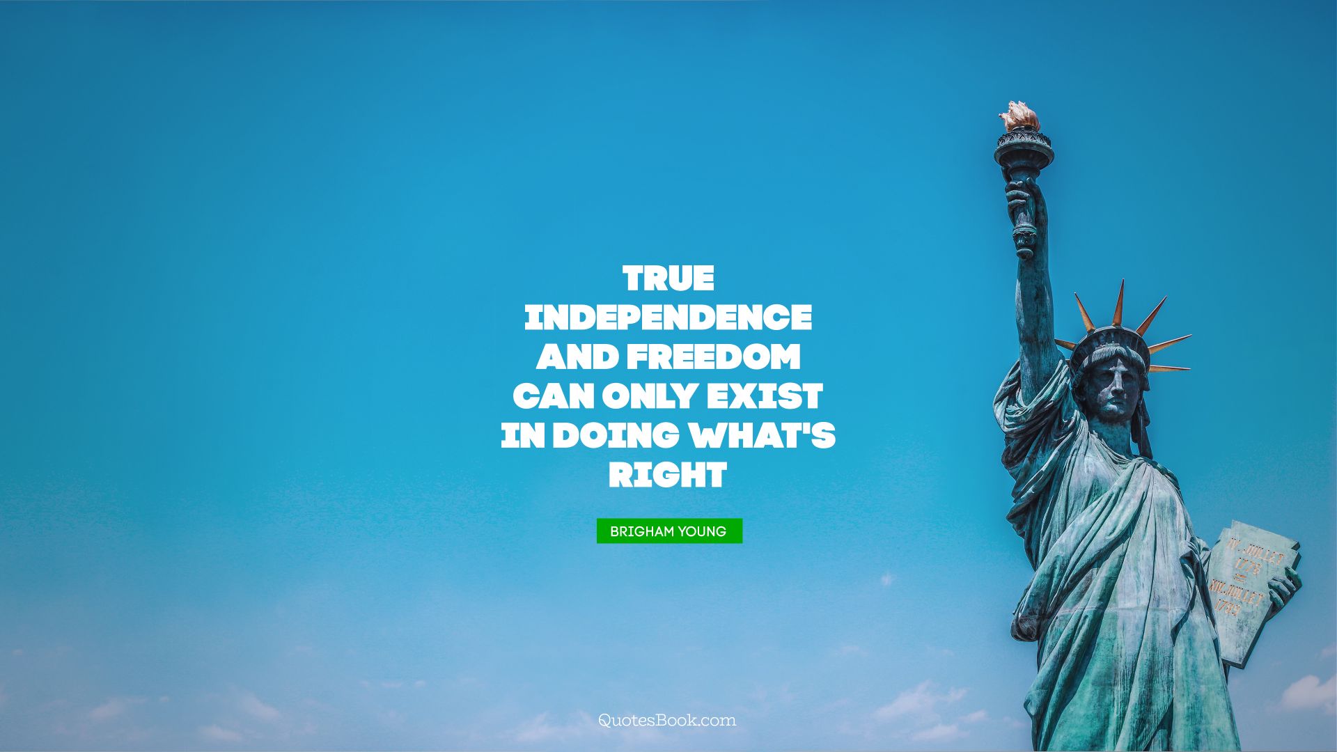 True independence and freedom can only exist in doing what's right. - Quote by Brigham Young