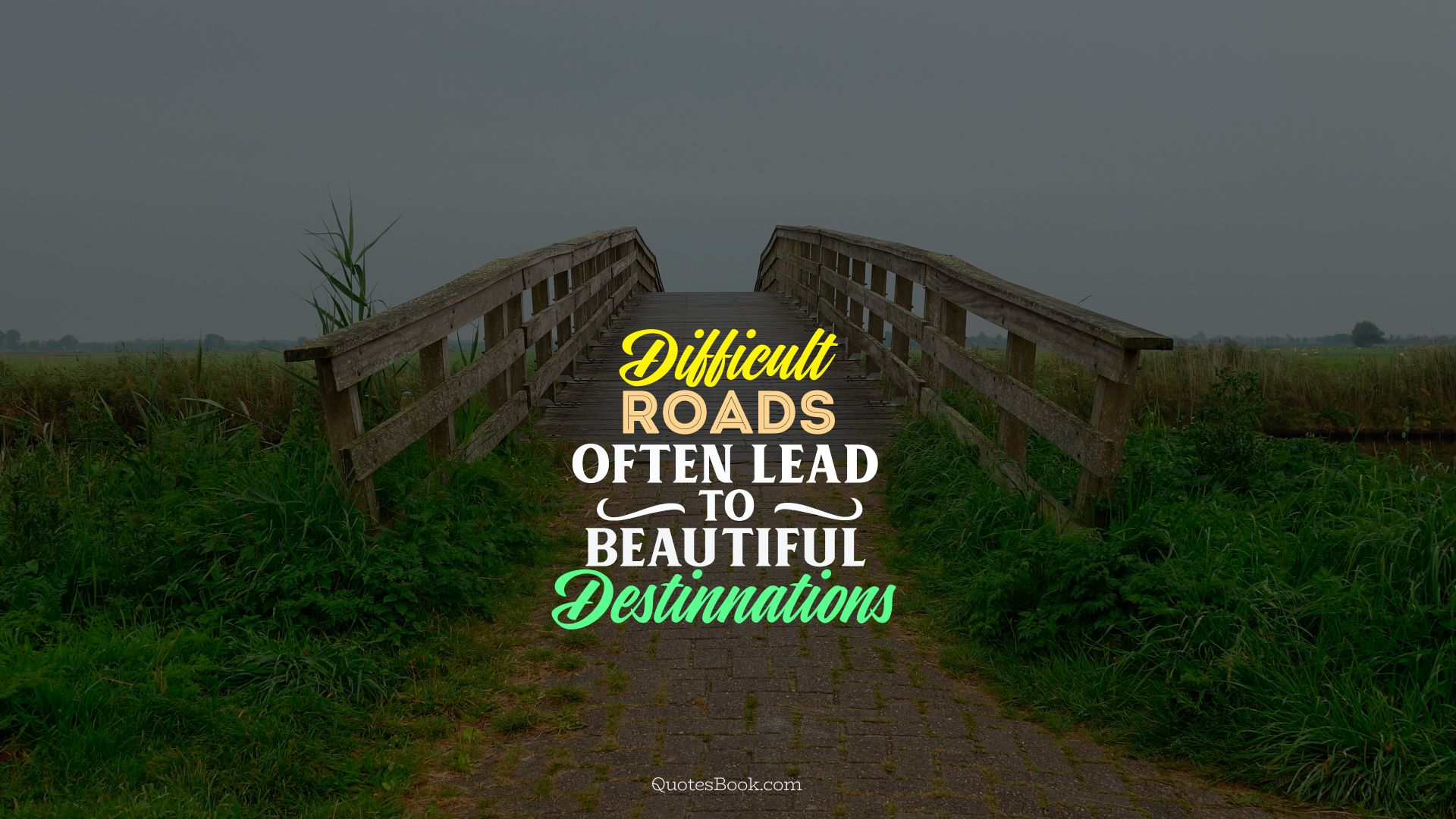 Difficult roads often lead to beautiful destinnations
