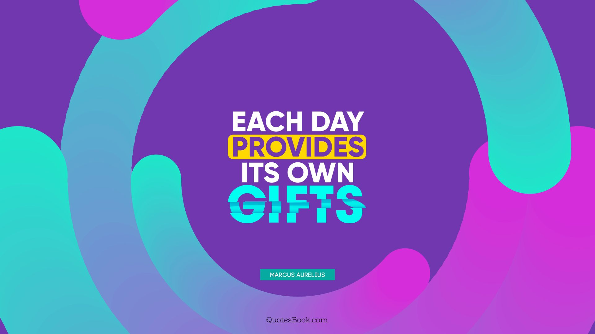 Each day provides its own gifts. - Quote by Marcus Aurelius