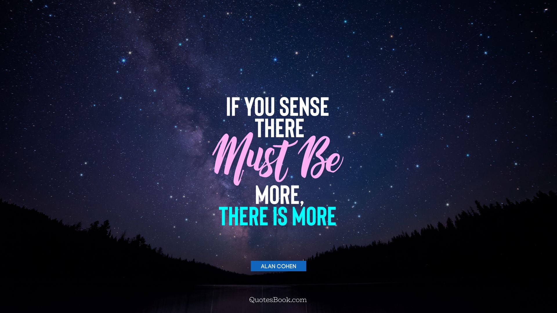 If you sense there must be more, there is more. - Quote by Alan Cohen