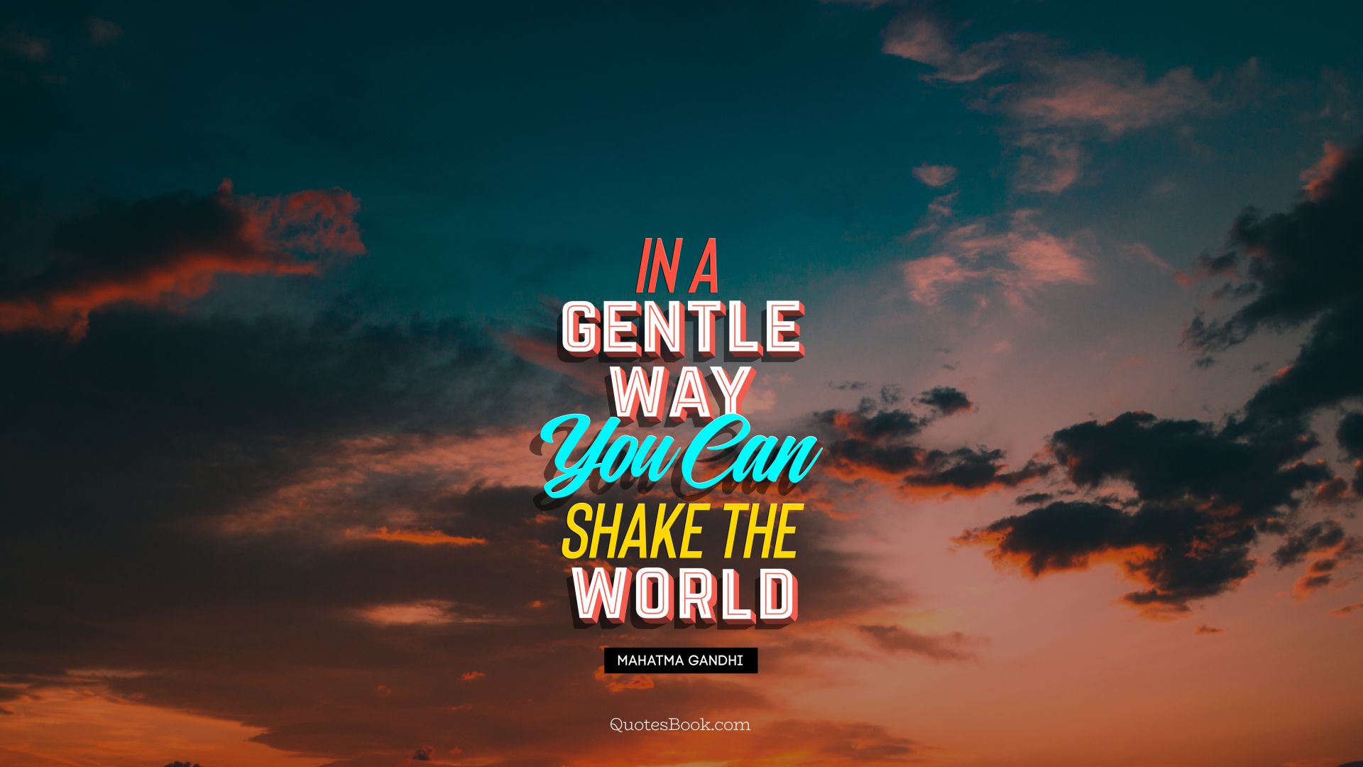In a gentle way, you can shake the world. - Quote by Mahatma Gandhi
