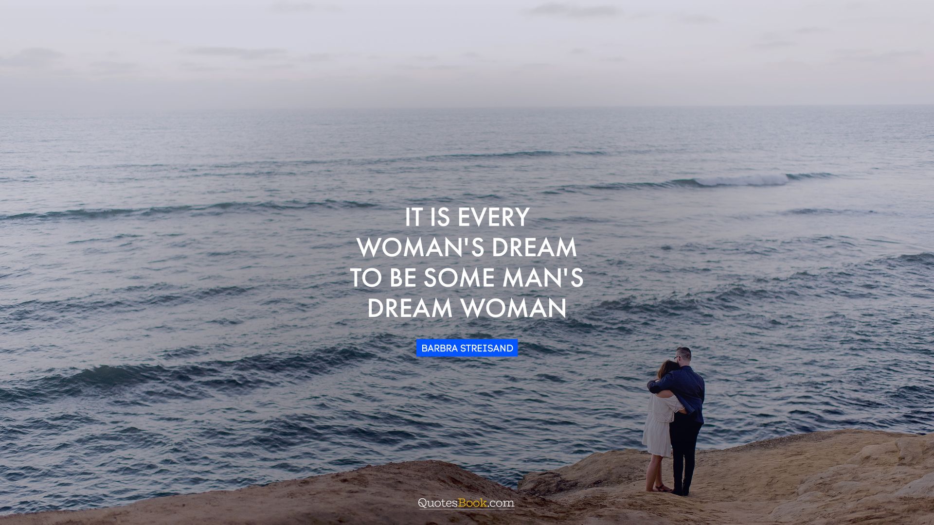It is every woman's dream to be some man's dream woman. - Quote by Barbra Streisand