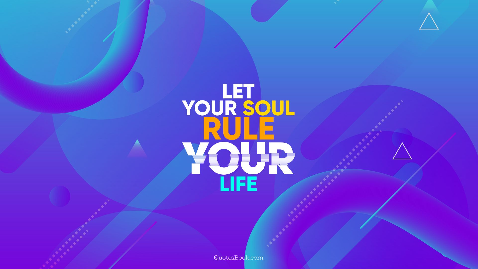 Let your soul rule your life
