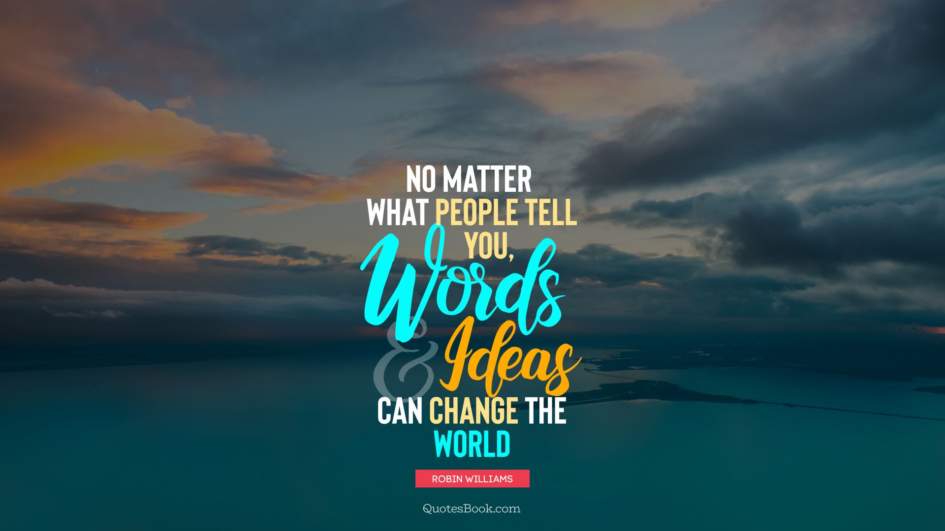 No matter what people tell you, words and ideas can change the world. - Quote by Robin Williams