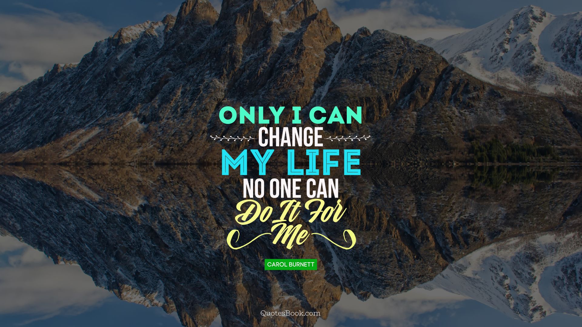 Only I can change my life. No one can do it for me. - Quote by Carol Burnett