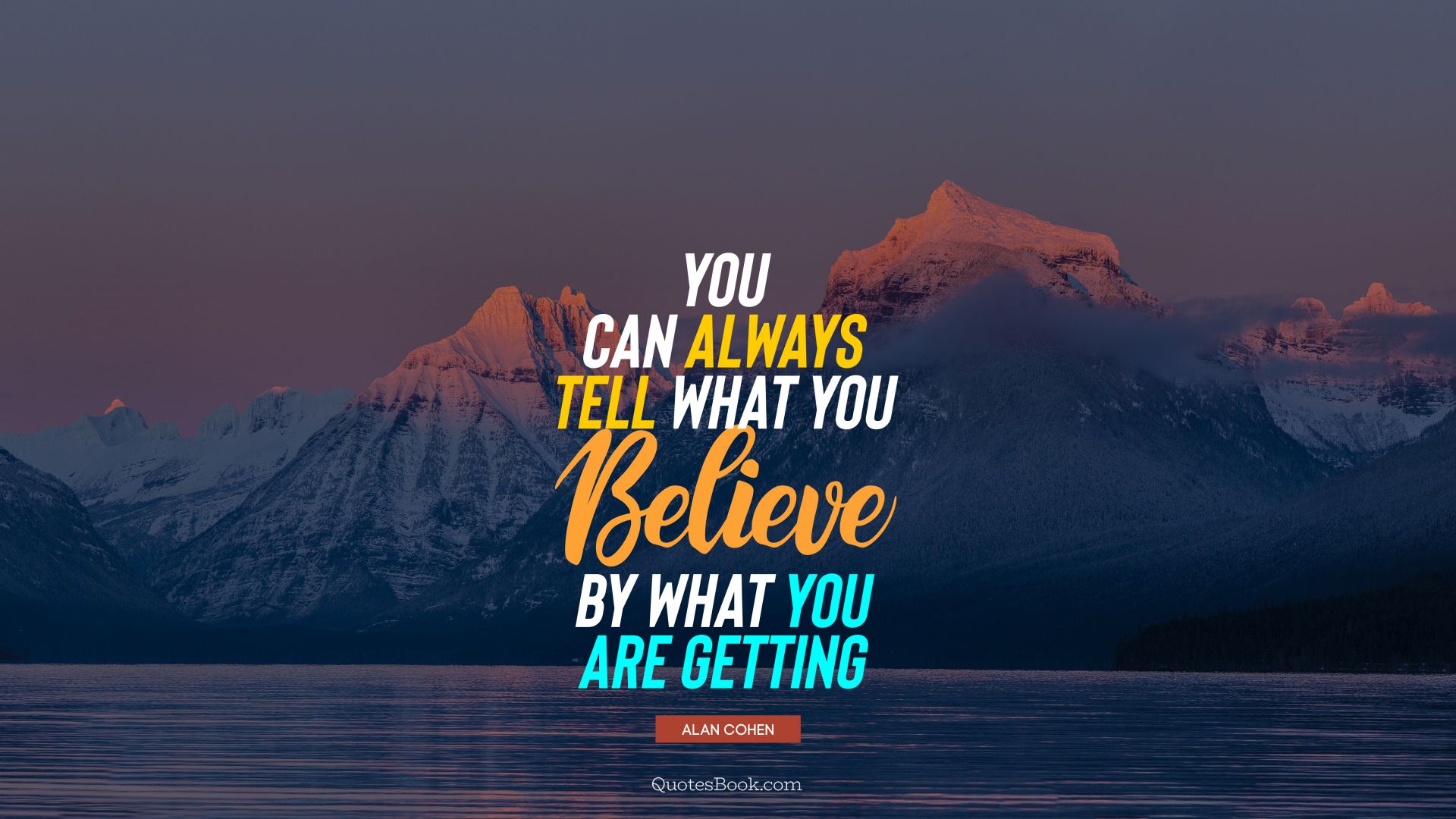 You can always tell what you believe by what you are getting. - Quote by Alan Cohen