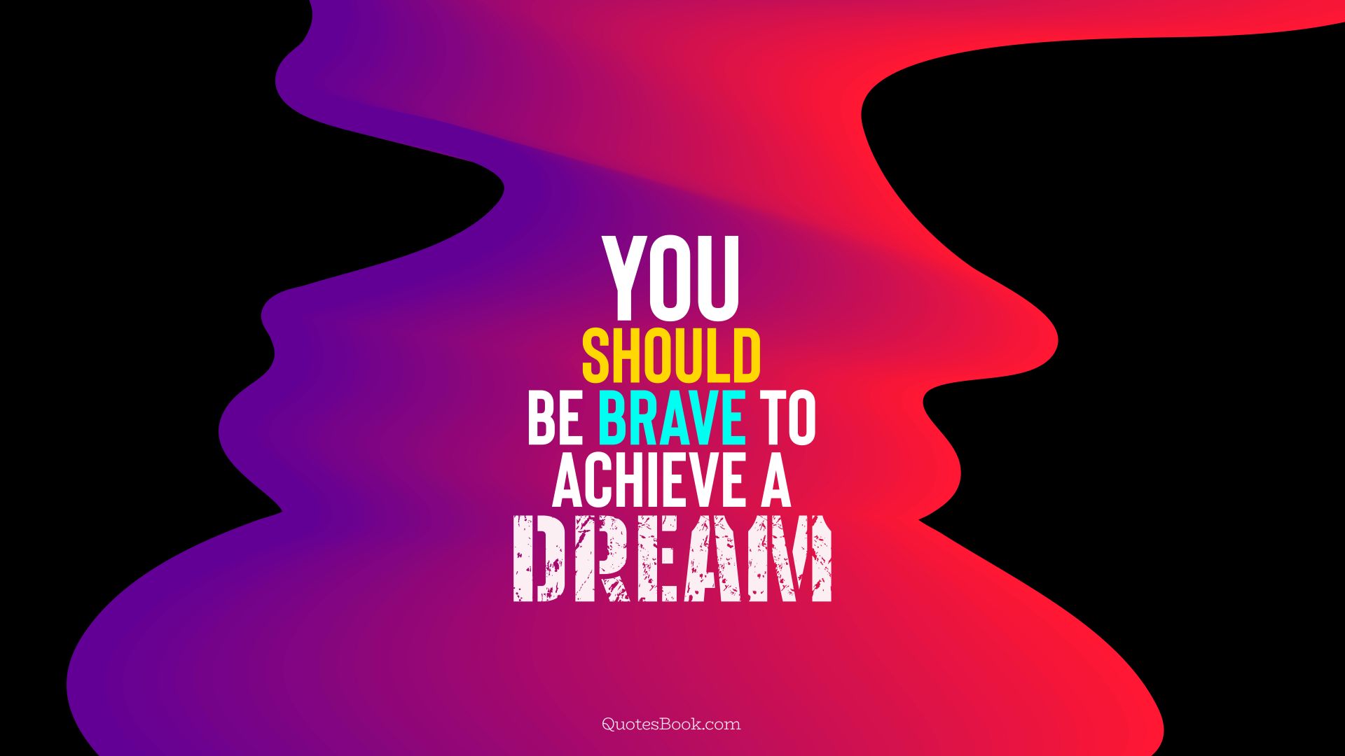 You should be brave to achieve a dream