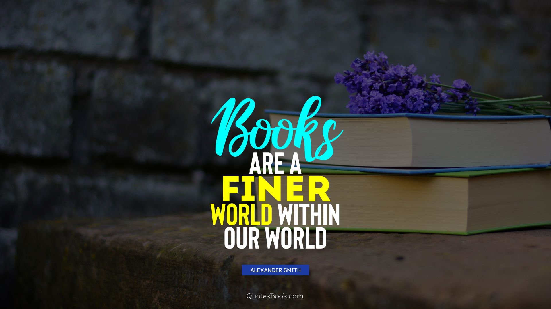 Books are a finer world within our world. - Quote by Alexander Smith