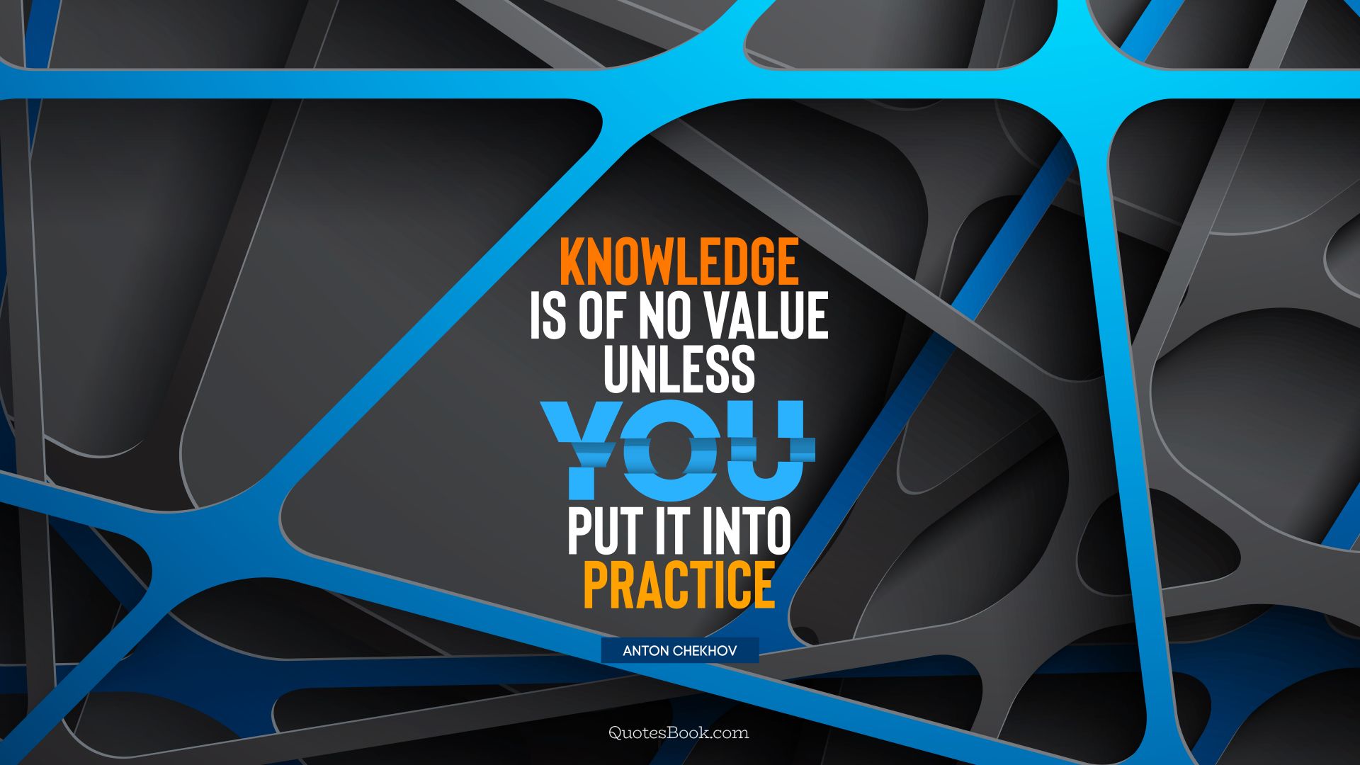 Knowledge is of no value unless you put it into practice. - Quote by Anton Chekhov