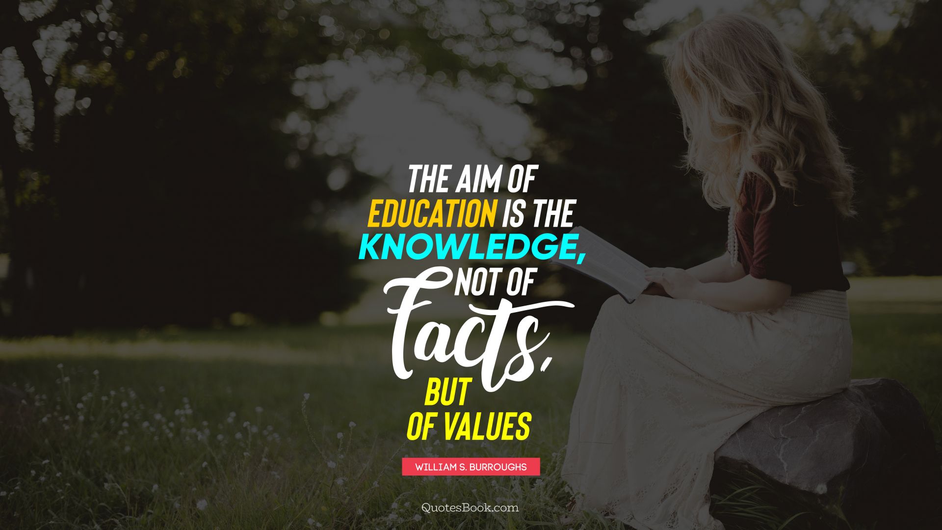 The aim of education is the knowledge, not of facts, but of values. - Quote by William S. Burroughs