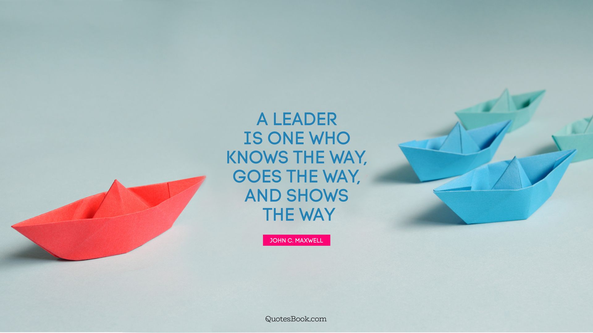 A leader is one who knows the way, goes the way, and shows the way. - Quote by John C. Maxwell