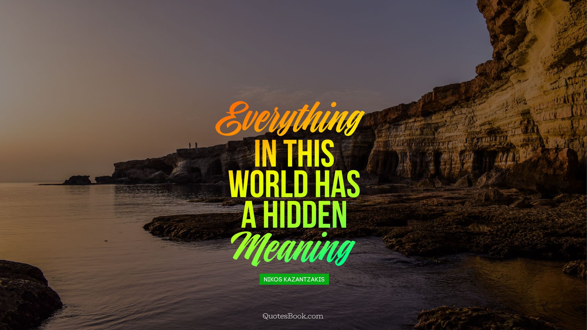 Everything in this, world has a hidden meaning. - Quote by Nikos Kazantzakis