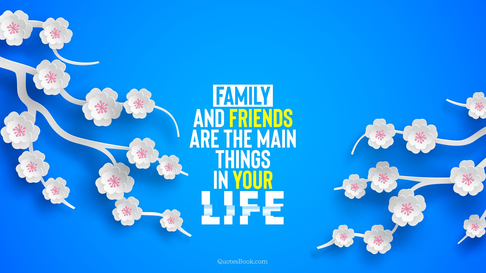 Family and friends are the main things in life