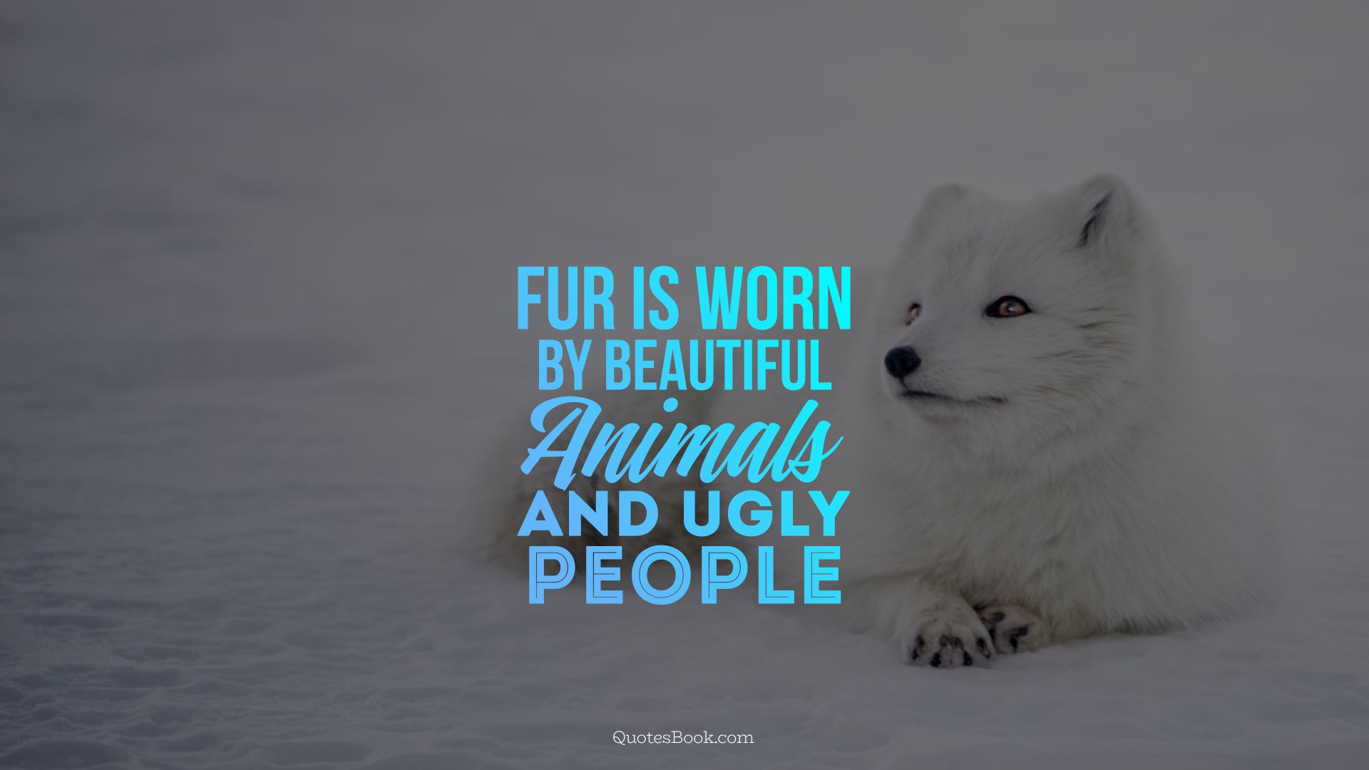 Fur is worn by beautiful animals and ugly people
