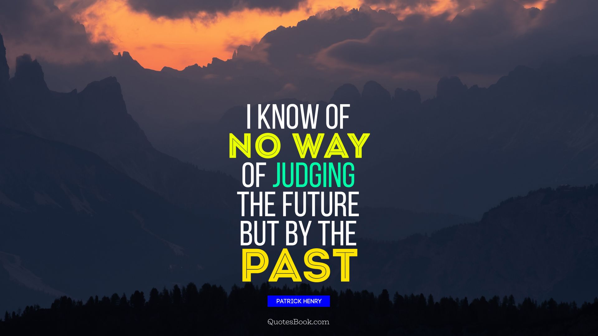 I know of no way of judging the future but by the past. - Quote by Patrick Henry