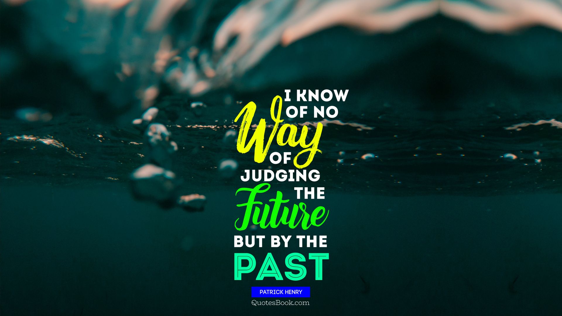 I know of no way of judging the future but by the past. - Quote by Patrick Henry