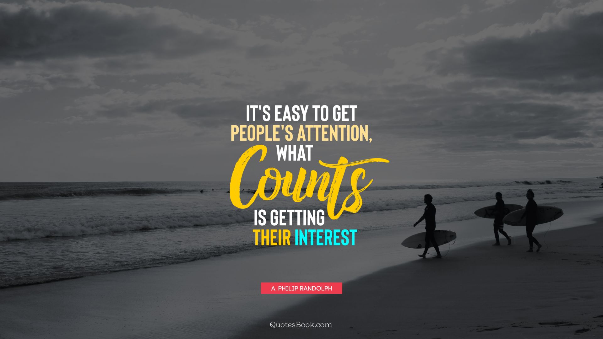 It's easy to get people's attention, what counts is getting their interest. - Quote by A. Philip Randolph