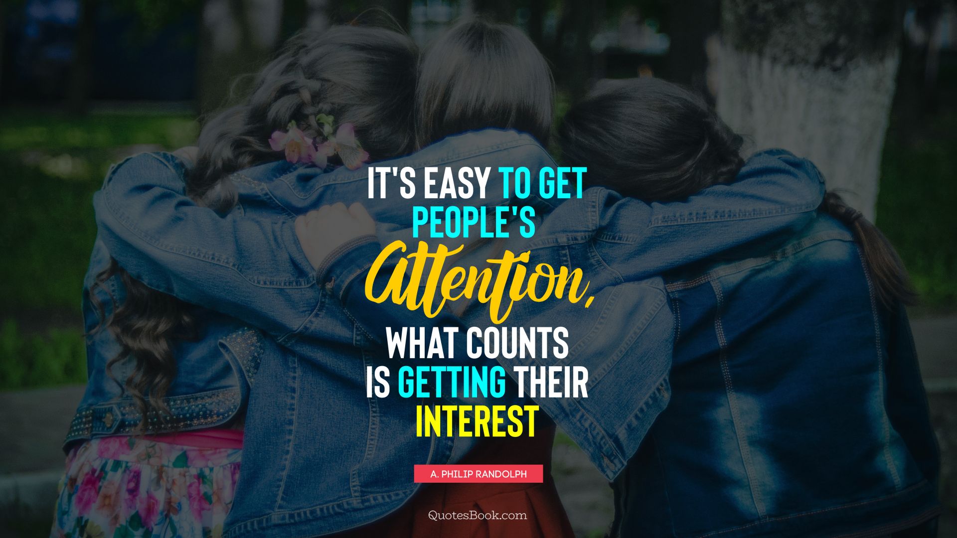 It's easy to get people's attention, what counts is getting their interest. - Quote by A. Philip Randolph