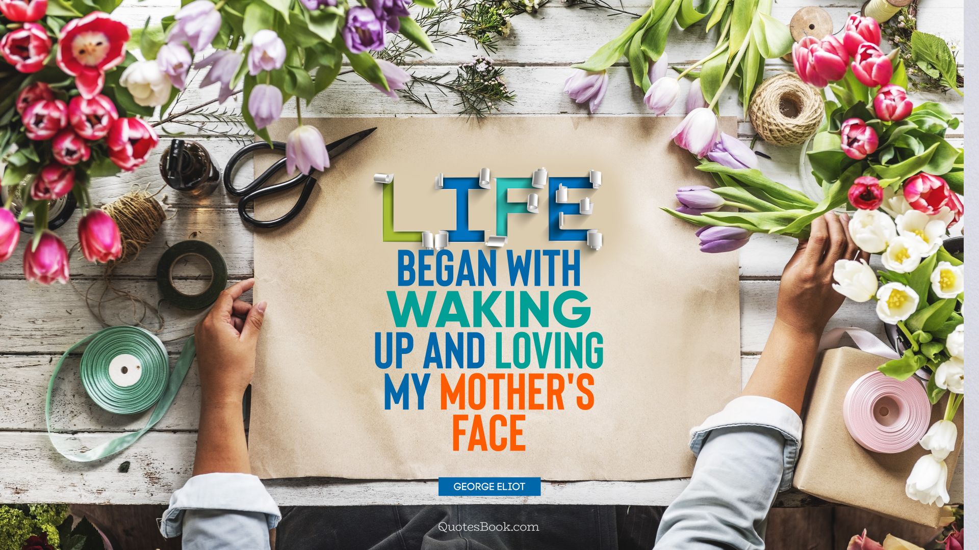 Life began with waking up and loving my mother's face. - Quote by George Eliot