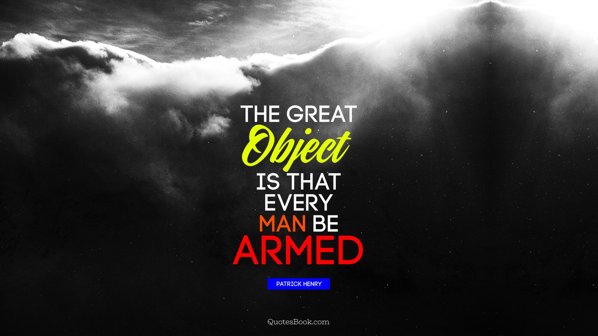 The great object is that every man be armed. - Quote by Patrick Henry