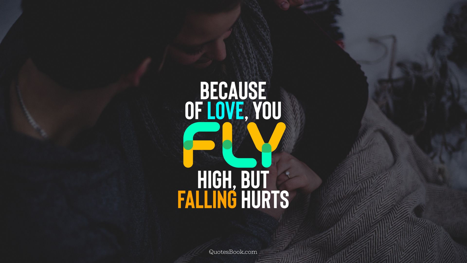 Because of love, you fly high, but falling hurts. - Quote by QuotesBook