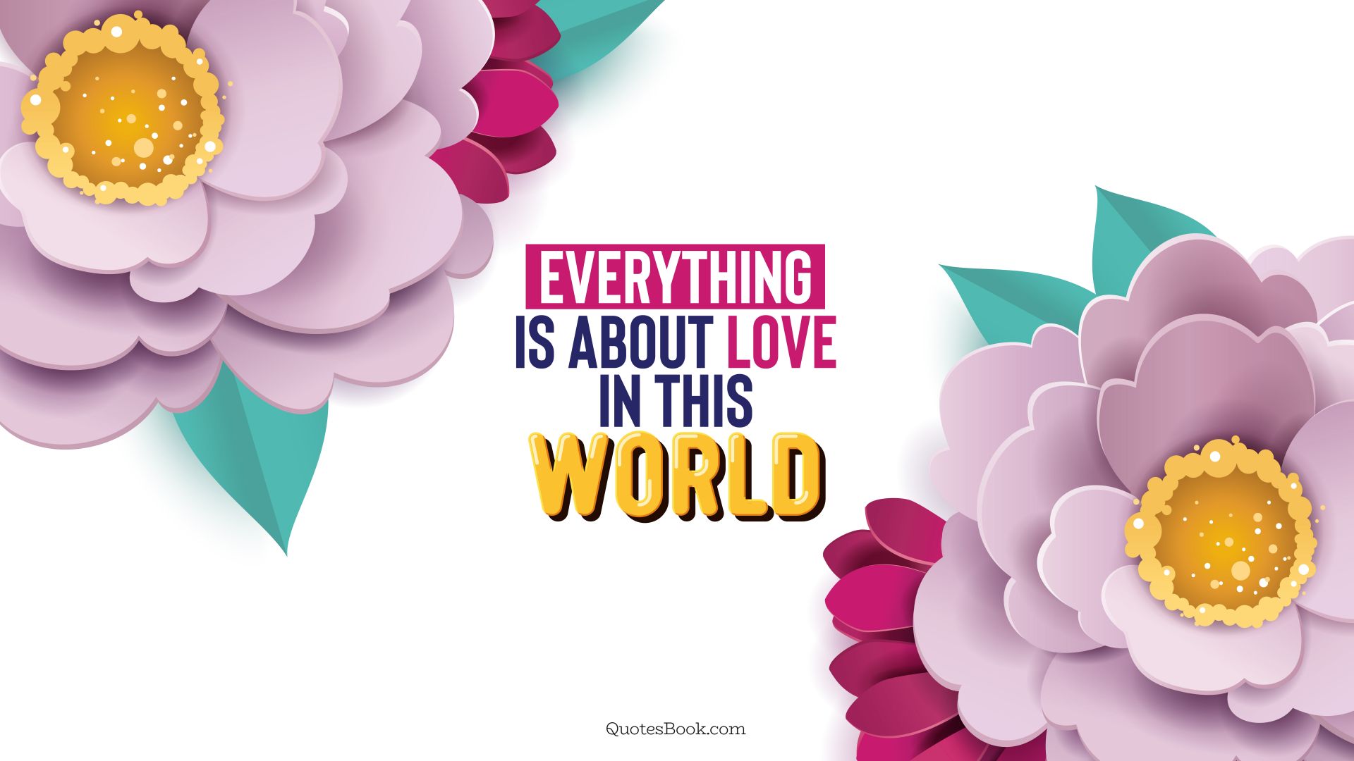 Everything is about love in this world. - Quote by QuotesBook